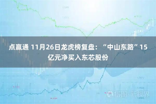 点赢通 11月26日龙虎榜复盘：“中山东路”15亿元净买入东芯股份